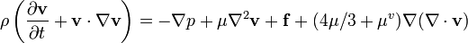 \ Rho \ left (\ frac {\ partial \ mathbf {v}} {\ t parcial} + \ mathbf {v} \ cdot \ nabla \ mathbf {v} \ right) = - \ nabla p + \ mu \ nabla ^ 2 \ mathbf {v} + \ mathbf {f} + (4 \ mu / 3 + \ mu ^ v) \ nabla (\ nabla \ cdot \ mathbf {v})