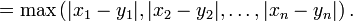 = \ Max \ left (| x 1 - y_1 |, | x_2 - y_2 |, \ ldots, | x_n - y_n | \ right).