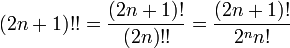 (2n + 1) !! = {(2n + 1)! \ Over (2n) !!} = {(2n + 1)! \ OVER2 ^ nn!}