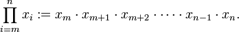 \ Prod_ {i = m} ^ {n} x_ {i}: = x_ {m} \ cdot x_ {m + 1} \ cdot x_ {m + 2} \ cdot \ cdots \ cdot x_ {n-1} \ cdot x_ {n}.