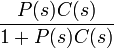 \ Frac {P (s) C (s)} {1 + P (s) C (s)}