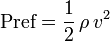 \ Textrm {Pref} = \ frac {1} {2} \ {\ rho} \, {v ^ 2} \, \!