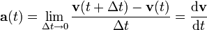 \ Mathbf {a} (t) = \ lim _ {\ Delta t \ a 0} \ frac {\ mathbf {v} (t + \ Delta t) - \ mathbf {v} (t)} {\ Delta t} = \ frac {\ mathrm {d} \ mathbf {v}} {\ mathrm {d} t}