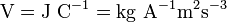 \ Mathrm {V = J \ C ^ {- 1} = kg \ A ^ {- 1} m ^ 2s ^ {- 3}}