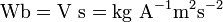 \ Mathrm {Wb = V \ s = kg \ A ^ {- 1} m ^ 2s ^ {- 2}}