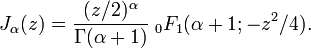J_ \ alpha (z) = \ frac {(z / 2) ^ \ alpha} {\ Gamma (\ alpha + 1)} \; _ 0F_1 (\ alpha + 1; z ^ 2/4).