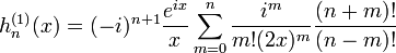 h_n ^ {(1)} (x) = (-i) ^ {n + 1} \ frac {e ^ {ix}} {x} \ sum_ {m = 0} ^ n \ frac {i ^ m} { m! (2x) ^ m} \ frac {(n + m)!} {(nm)!}