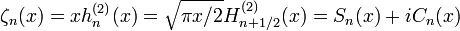 \ Zeta_n (x) = x ^ {h_n (2)} (x) = \ sqrt {\ pi x / 2} H_ {n + 1/2} ^ {(2)} (x) = S_n (x) + iC_n (x)