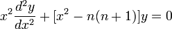 x ^ 2 \ frac {d ^ 2 y} {dx ^ 2} + [x ^ 2 - n (n + 1)] y = 0