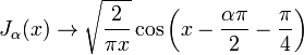 J_ \ alpha (x) \ rightarrow \ sqrt {\ frac {2} {\ pi x}} \ cos \ left (x \ frac {\ alpha \ pi} {2} - \ frac {\ pi} {4} \ right)