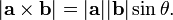 | \ Mathbf {a} \ times \ mathbf {b} | = | \ mathbf {a} | | \ mathbf {b} | \ sin \ theta. \, \!