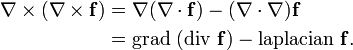 \ Begin {align} \ nabla \ veces (\ nabla \ times \ mathbf {f}) y {} = \ nabla (\ nabla \ cdot \ mathbf {f}) - (\ nabla \ cdot \ nabla) \ mathbf {f } \\ & {} = \ mbox {grad} (\ mbox {div} \ mathbf {f}) - \ mbox {laplaciano} \ mathbf {f}. \ End {align}