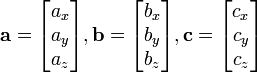 \ Mathbf {a} = \ begin {} bmatrix a_x \\ \\ a_y A_Z \ end {bmatrix}, \ mathbf {b} = \ begin {} bmatrix b_x \\ \\ b_y b_z \ end {bmatrix}, \ mathbf {c} = \ begin {} bmatrix c_x \\ \\ c_y c_z \ end {bmatrix}