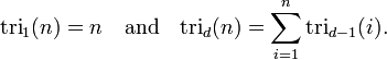 \ Textrm {tri} _1 (n) = n \ quad \ mbox {y} \ quad \ textrm {tri} _ {d} (n) = \ sum_ {i = 1} ^ n \ mathrm {tri} _ {d -1} (i).