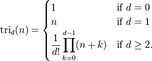 \ Textrm {tri} _D (n) = \ begin {casos} 1 & \ mbox {si} d = 0 \\ n & \ mbox {si} d = 1 \\ \ displaystyle \ frac {1} {d!} \ prod_ {k = 0} ^ {d-1} (n + k) & \ mbox {si} d \ ge 2. \ end {casos}