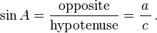 \ Sen A = \ frac {\ textrm {contrario}} {\ textrm {hipotenusa}} = \ frac {a} {\, c \,} \ ,.