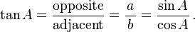 \ Tan A = \ frac {\ textrm {contrario}} {\ {textrm adyacente}} = \ frac {a} {\ b \,} = \ frac {\ sen A} {\ cos A} \ ,.