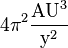 4 \ pi ^ 2 \ frac {\ text {AU} ^ 3} {\ text {y} ^ 2}