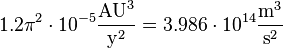 1,2 \ pi ^ 2 \ cdot10 ^ {- 5} \ frac {\ text {AU} ^ 3} {\ text {y} ^ 2} = 3,986 \ cdot10 ^ {14} \ frac {\ text {m} ^ 3 } {\ text {s} ^ 2}
