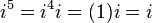 i ^ 5 = i ^ 4 i = (1) i = i \,