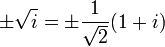 \ Pm \ sqrt {i} = \ pm \ frac {1} {\ sqrt {2}} (1 + i)