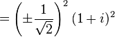 = \ Left (\ pm \ frac {1} {\ sqrt {2}} \ right) ^ 2 (1 + i) ^ 2 \