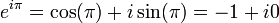 e ^ {i \ pi} = \ cos (\ pi) + i \ sin (\ pi) = -1 + i0 \,