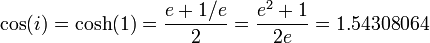 \ cos (i) = \ cosh (1) = {{e + 1 / e} \ over 2} = {{e ^ 2 + 1} \ over 2e} = 1,54308064