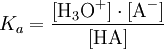 K_a = {[\ mbox {H} _3 \ mbox {O} ^ +] \ cdot [\ mbox {A} ^ -] \ over [\ mbox {HA}]}