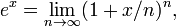 e ^ x = \ lim_ {n \ rightarrow \ infty} (1 + x / n) ^ n,