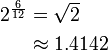 \begin{align} 2^{\frac 6 {12}} & = \sqrt 2 \\ & \approx 1.4142 \end{align}