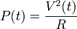 \ Displaystyle P (t) = \ frac {V ^ 2 (t)} {R}