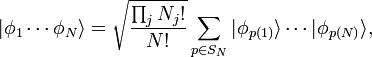 | \ Phi_1 \ cdots \ phi_N \ rang = \ sqrt {\ frac {\ prod_j n_j} {N}!} \ Sum_ {p \ en S_n} | \ phi_ {p (1)} \ rang \ cdots | \ phi_ {p (N)} \ sonó,