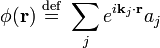 \ Phi (\ mathbf {r}) \ \ stackrel {\ mathrm {def}} {} = \ \ sum_ {j} e ^ {i \ mathbf {k} _j \ cdot \ mathbf {r}} a_ {j}