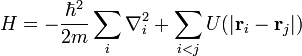 H = - \ frac {\ hbar ^ 2} {2m} \ sum_i \ nabla_i ^ 2 + \ sum_ {i <j} U (| \ mathbf {r} _i - \ mathbf {r} _j |)