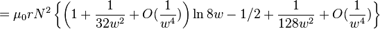 = \ Mu_0rN ^ 2 \ left \ {\ left (1 + \ frac {1} {32w ^ 2} + O (\ frac {1} {w ^ 4}) \ right) \ ln {} 8w - 1/2 + \ frac {1} {128W ^ 2} + O (\ frac {1} {w ^ 4}) \ right \}