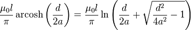 \ Frac {\ mu_0 l} {\ pi} \ operatorname {arcosh} \ left (\ frac {d} {2a} \ right) = \ frac {\ mu_0 l} {\ pi} \ ln \ left (\ frac { d} {2a} + \ sqrt {\ frac {d ^ {2}} {4a ^ {2}} - 1} \ right)