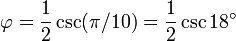 \ Phi = {1 \ over 2} \ csc (\ pi / 10) = {1 \ over 2} \ csc 18 ^ \ circ