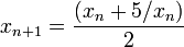 x_{n+1} = \frac{(x_n + 5/x_n)}{2}