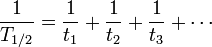 \ frac {1} {T_ {1/2}} = \ frac {1} {t_1} + \ frac {1} {t_2} + \ frac {1} {t_3} + \ cdots