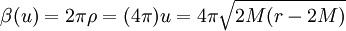 \ Beta (u) = 2 \ pi \ rho = (4 \ pi) u = 4 \ pi \ sqrt {2 M (r-2M)} \,