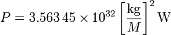 P = 3,563 \, 45 \ times 10 ^ {32} \ left [\ frac {\ mathrm {kg}} {H} \ right] ^ 2 \ mathrm {W}