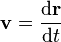 \ Mathbf {v} = {\ mathrm {d} \ mathbf {r} \ sobre \ mathrm {d} t} \, \!