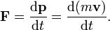 \ Mathbf {F} = {\ mathrm {d} \ mathbf {p} \ sobre \ mathrm {d} t} = {\ mathrm {d} (m \ mathbf {v}) \ over \ mathrm {d} t} .