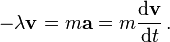 - \ Lambda \ mathbf {v} = m \ mathbf {a} = m {\ mathrm {d} \ mathbf {v} \ sobre \ mathrm {d} t} \,.