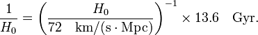 \ frac {1} {} = \ H_0 izquierda (\ frac {} {H_0 72 \ quad \ text {km / (s} \ cdot \ text {Mpc)}} \ right) ^ {- 1} \ times 13,6 \ quad \ text {} Gyr.