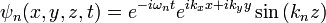 \ Psi_n (x, y, z, t) = e ^ {- i \ omega_nt} e ^ {+ ik_xx ik_yy} \ sin \ left (k_n z \ right)