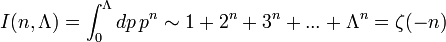 I (n, \ lambda) = \ int_ {0} ^ {\ lambda} dp \, p ^ {n} \ sim 1 + 2 ^ n + 3 ^ n + ... + \ Lambda ^ n = \ zeta (- n)