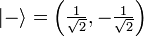 | - \ Rangle = \ left (\ tfrac {1} {\ sqrt {2}}, - \ tfrac {1} {\ sqrt {2}} \ right)