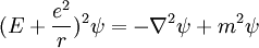 (E + {e ^ 2 \ over r}) ^ 2 \ psi = - \ nabla ^ 2 \ psi + m ^ 2 \ psi